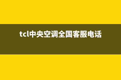 TCL中央空调全国售后服务电话(tcl中央空调全国客服电话)