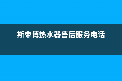 斯蒂博热水器售后维修电话/售后400安装电话(2023更新)(斯帝博热水器售后服务电话)
