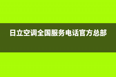 日立空调全国服务电话/售后400网点电话已更新(2022更新)(日立空调全国服务电话官方总部)