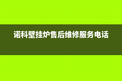 诺科壁挂炉售后服务电话/售后维修电话已更新(2022更新)(诺科壁挂炉售后维修服务电话)