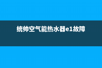 统帅空气能热水器售后服务24小时网点电话已更新(2023更新)(统帅空气能热水器e1故障)