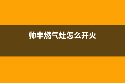 帅丰燃气灶24小时服务热线电话|全国各区服务热线号码(帅丰燃气灶怎么开火)