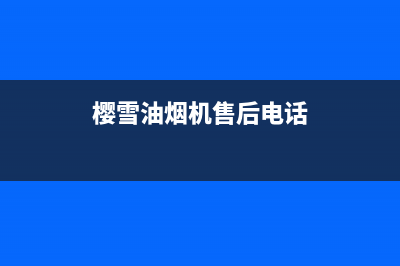 樱雪油烟机售后维修电话/售后服务24小时电话已更新(2023更新)(樱雪油烟机售后电话)