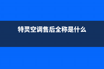 特灵空调售后全国咨询维修号码/售后服务网点400客服电话已更新(2023更新)(特灵空调售后全称是什么)