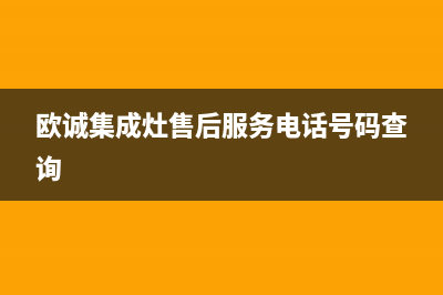 欧诚集成灶售后服务电话号码(欧诚集成灶售后服务电话号码查询)