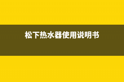 松下热水器24小时服务热线/全国统一厂家24h报修电话(2022更新)(松下热水器使用说明书)