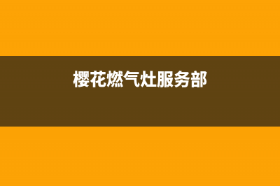 樱花燃气灶服务24小时热线/售后服务24小时咨询电话2022已更新(2022更新)(樱花燃气灶服务部)