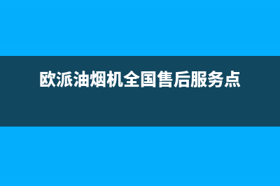 欧派油烟机全国深化服务电话号码/全国统一厂家24小时服务中心2023已更新(2023更新)(欧派油烟机全国售后服务点)