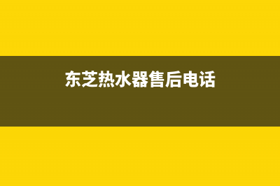 东芝热水器售后维修服务电话/售后服务网点24小时服务预约2023已更新(2023更新)(东芝热水器售后电话)