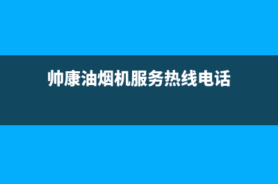 帅康油烟机服务24小时热线/售后服务网点24小时服务预约(2023更新)(帅康油烟机服务热线电话)