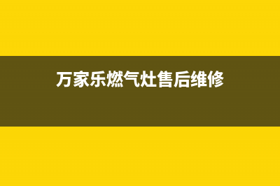 万家乐燃气灶售后服务热线/售后服务人工电话2023已更新(2023更新)(万家乐燃气灶售后维修)