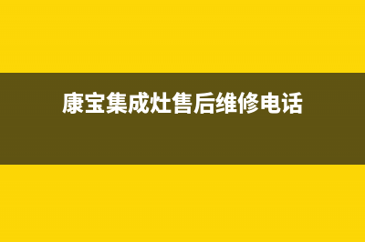 康宝集成灶售后维修电话/售后服务受理中心已更新(2022更新)(康宝集成灶售后维修电话)