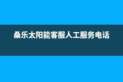 桑乐太阳能客服电话24小时维修电话/全国售后服务电话2022已更新(2022更新)(桑乐太阳能客服人工服务电话)