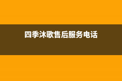 四季沐歌售后服务电话24小时报修热线/服务热线电话是多少已更新(2022更新)(四季沐歌售后服务电话)