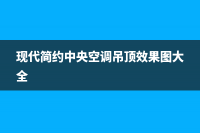 现代中央空调售后服务热线已更新(2022更新)(现代简约中央空调吊顶效果图大全)