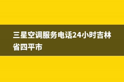 三星空调服务电话24小时已更新(2022更新)(三星空调服务电话24小时吉林省四平市)