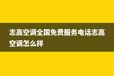 志高空调全国免费服务电话已更新(2023更新)(志高空调全国免费服务电话志高空调怎么样)