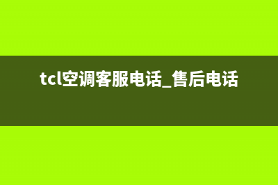 TCL空调客服电话是24小时已更新(2023更新)(tcl空调客服电话 售后电话号码)