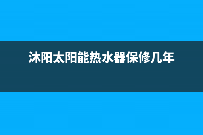 沐阳太阳能热水器售后电话/售后服务热线2022已更新(2022更新)(沐阳太阳能热水器保修几年)