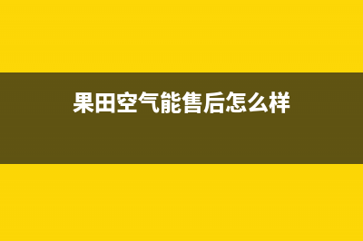 果田空气能售后服务网点人工400已更新(2023更新)(果田空气能售后怎么样)