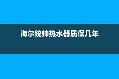 统帅热水器售后全国维修电话号码(2023更新)(海尔统帅热水器质保几年)