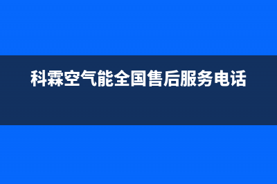 科霖Kelin空气能热泵售后400专线已更新(2022更新)(科霖空气能全国售后服务电话)