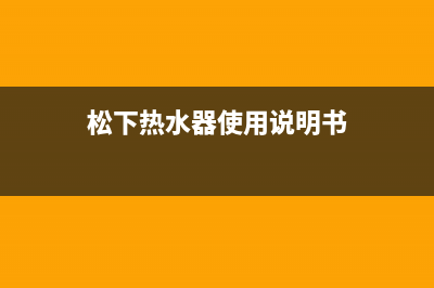 松下热水器24小时服务热线(2022更新)(松下热水器使用说明书)