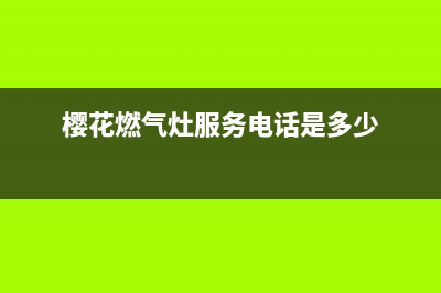 樱花燃气灶服务24小时热线/售后24小时厂家电话多少已更新(2023更新)(樱花燃气灶服务电话是多少)