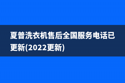 夏普洗衣机售后全国服务电话已更新(2022更新)