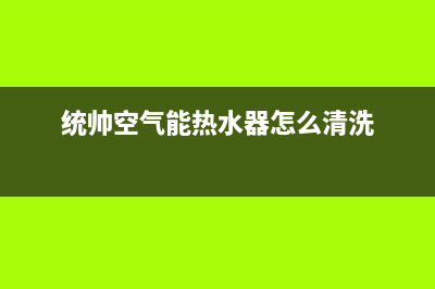 统帅空气能热水器售后400厂家电话2022已更新(2022更新)(统帅空气能热水器怎么清洗)