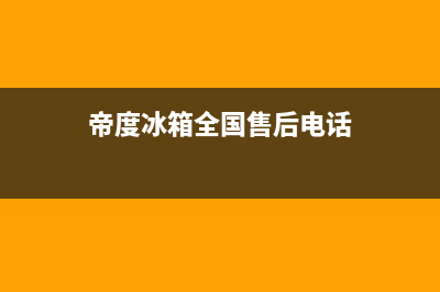 帝度冰箱全国售后电话(2022更新)(帝度冰箱全国售后电话)