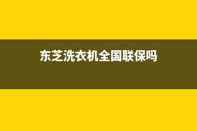 东芝洗衣机全国统一服务热线(2023更新)(东芝洗衣机全国联保吗)