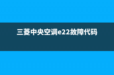 三菱中央空调e22故障故障(三菱中央空调e22故障代码)