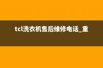 TCL洗衣机售后维修电话号码已更新(2023更新)(tcl洗衣机售后维修电话 重庆)