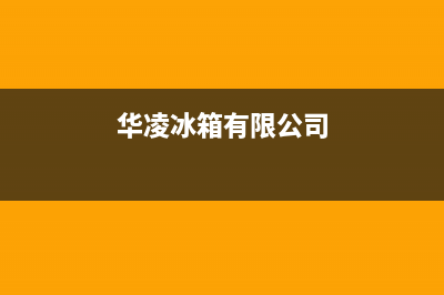 华凌冰箱全国统一服务热线(2023更新)(华凌冰箱有限公司)