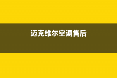 迈克维尔空调售后维修中心电话2023已更新(2023更新)(迈克维尔空调售后)