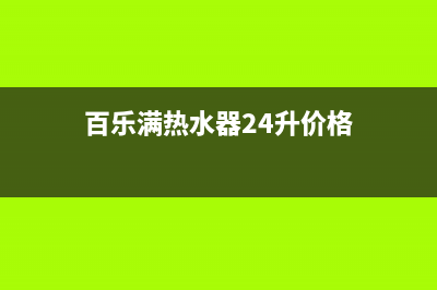 百乐满热水器24小时服务热线(2023更新)(百乐满热水器24升价格)