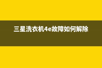 三星洗衣机4e故障代码不脱水(三星洗衣机4e故障如何解除)