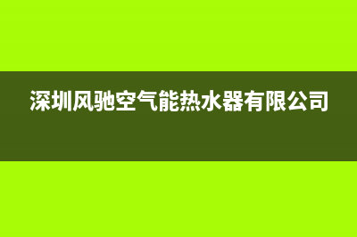 风驰空气能售后电话(深圳风驰空气能热水器有限公司)