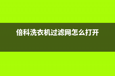 倍科洗衣机格兰仕洗衣机24小时人工服务电话统一24小时人工客服热线(倍科洗衣机过滤网怎么打开)