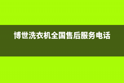 博世洗衣机全国服务热线已更新(2023更新)(博世洗衣机全国售后服务电话)