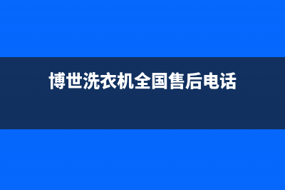 博世洗衣机全国服务热线已更新(2022更新)(博世洗衣机全国售后电话)