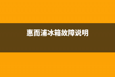 惠而浦冰箱服务24小时热线电话(2023更新)(惠而浦冰箱故障说明)