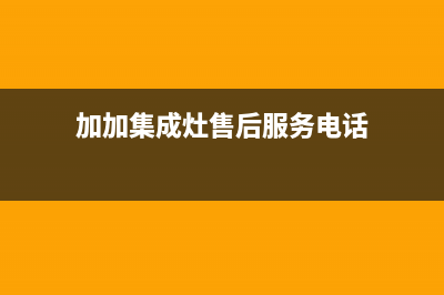 加加集成灶售后维修电话/售后服务24小时受理中心2022已更新(2022更新)(加加集成灶售后服务电话)