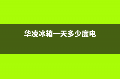 华凌冰箱24小时服务热线2023已更新(2023更新)(华凌冰箱一天多少度电)