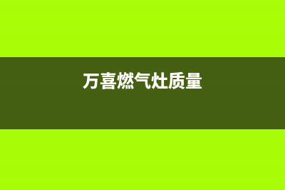 万喜燃气灶全国售后服务中心/全国统一厂家24h报修电话已更新(2022更新)(万喜燃气灶质量)