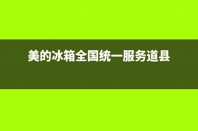 美的冰箱全国统一服务热线(2022更新)(美的冰箱全国统一服务道县)