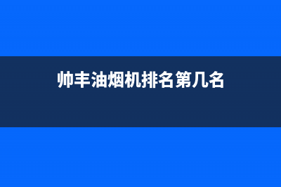 帅丰油烟机售后电话(2022更新)(帅丰油烟机排名第几名)