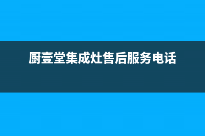 厨壹堂集成灶售后服务电话/全国统一服务电话号码2023已更新(2023更新)(厨壹堂集成灶售后服务电话)