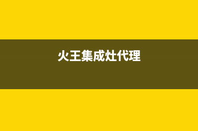 火王集成灶售后维修电话/售后400在线咨询已更新(2023更新)(火王集成灶代理)